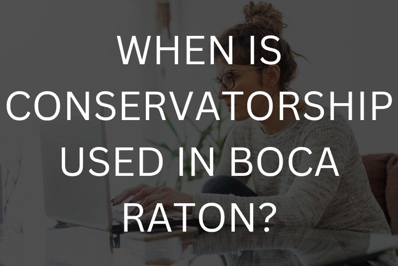 When is conservatorship used in Boca Raton?