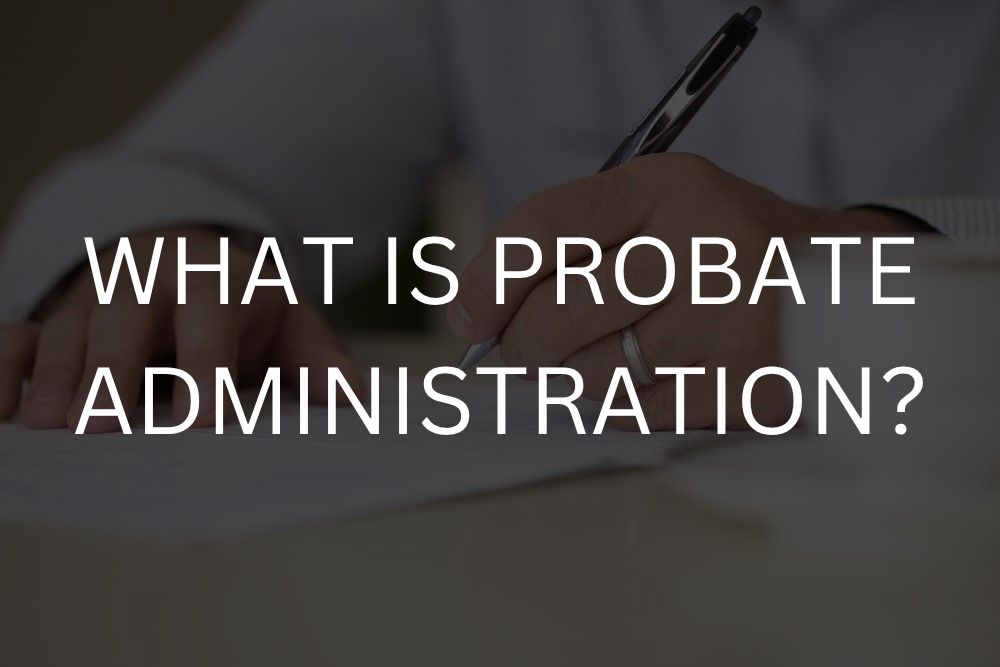 What is probate administration?